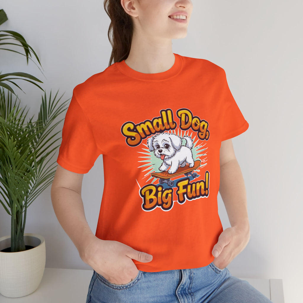 Maltese Small Dog Big Fun T-Shirt