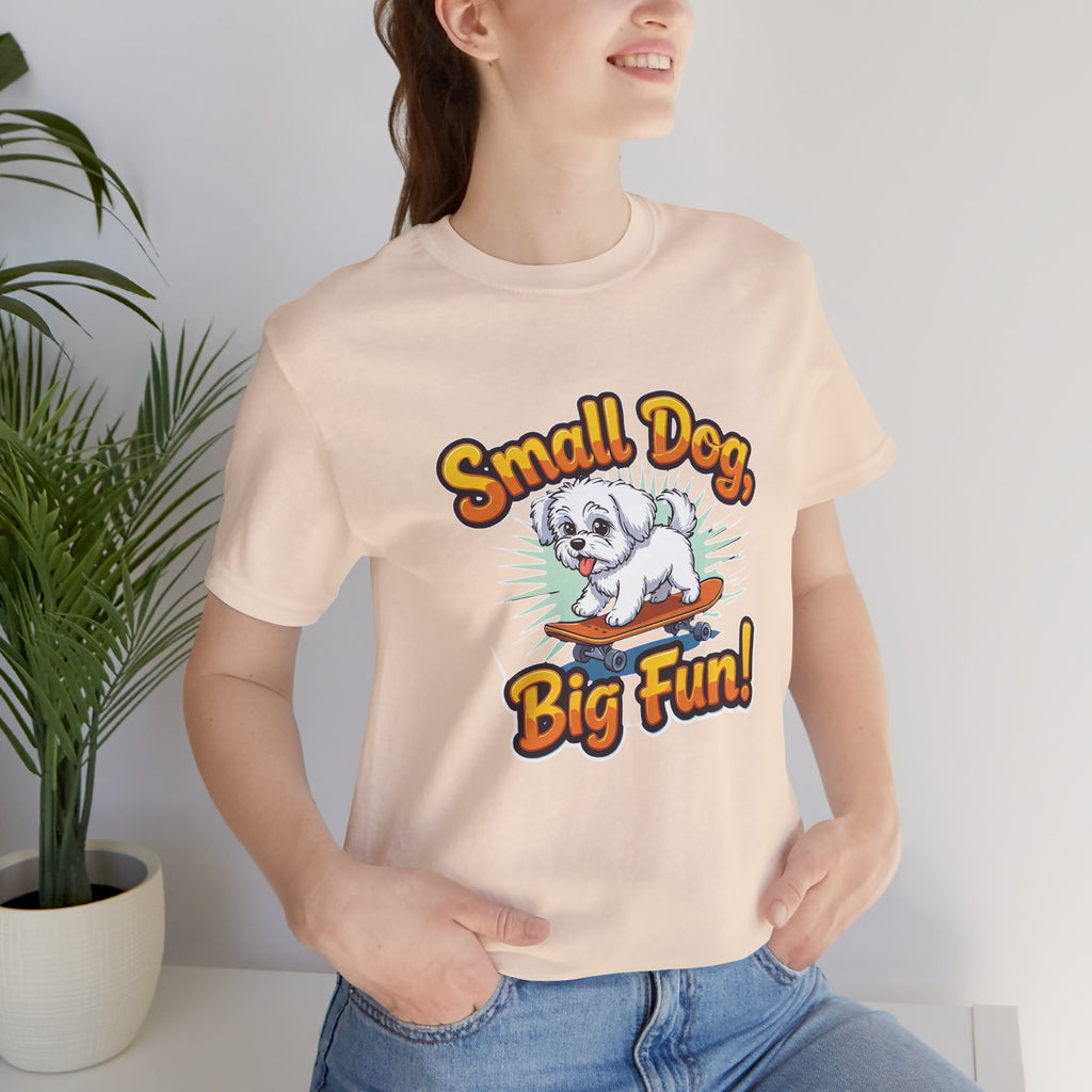 Maltese Small Dog Big Fun T-Shirt