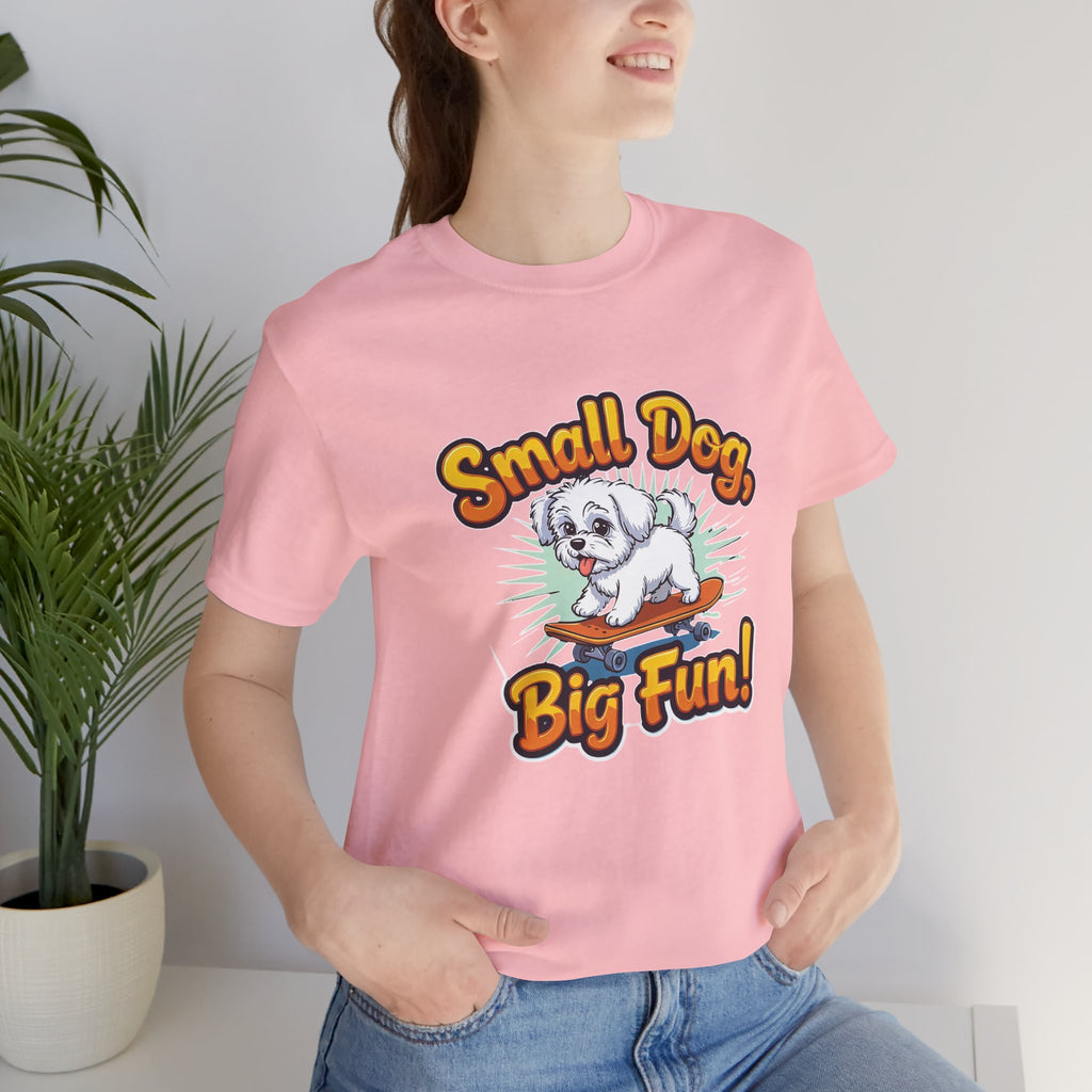 Maltese Small Dog Big Fun T-Shirt