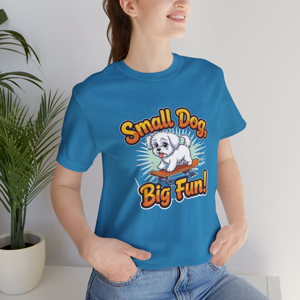 Maltese Small Dog Big Fun T-Shirt