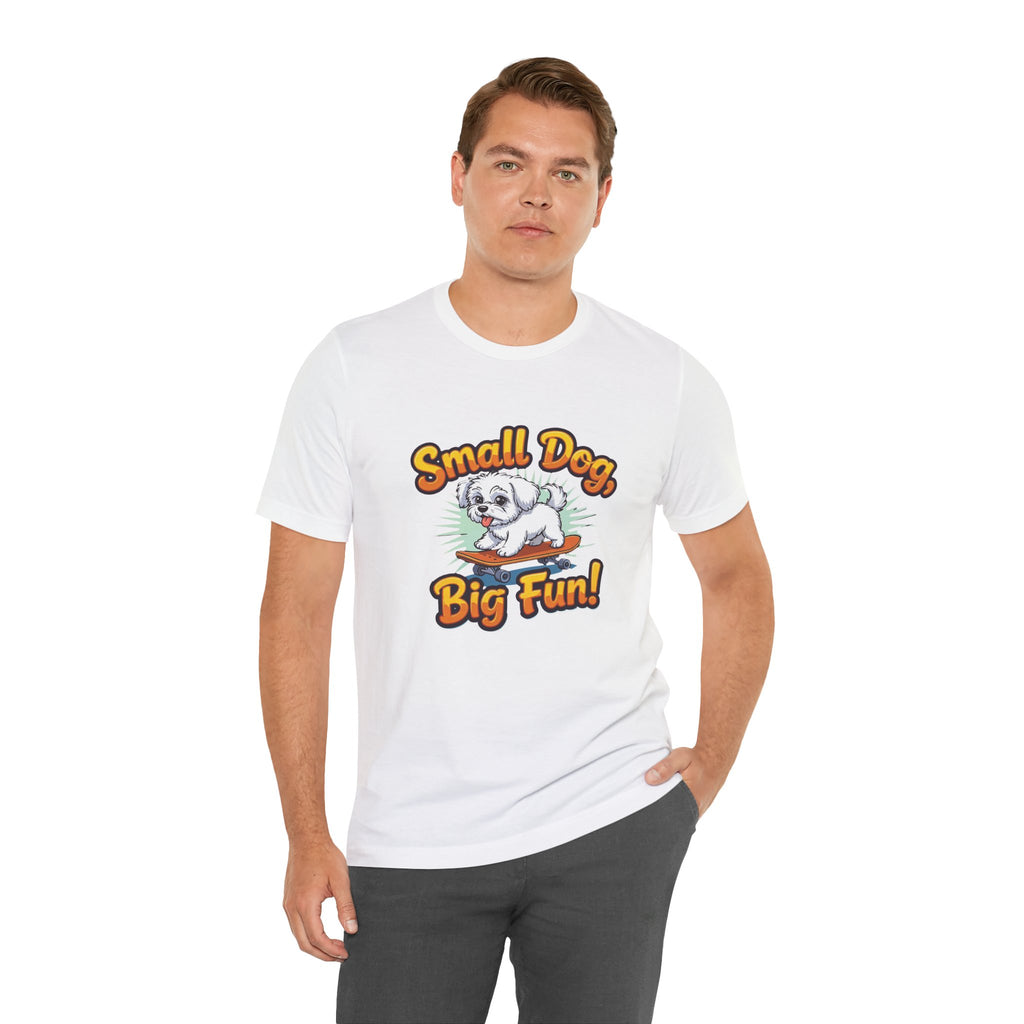Maltese Small Dog Big Fun T-Shirt
