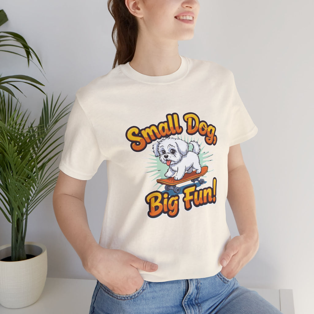 Maltese Small Dog Big Fun T-Shirt