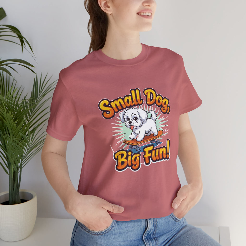 Maltese Small Dog Big Fun T-Shirt
