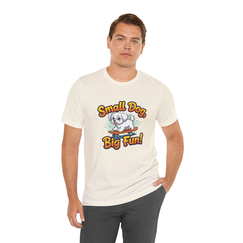 Maltese Small Dog Big Fun T-Shirt