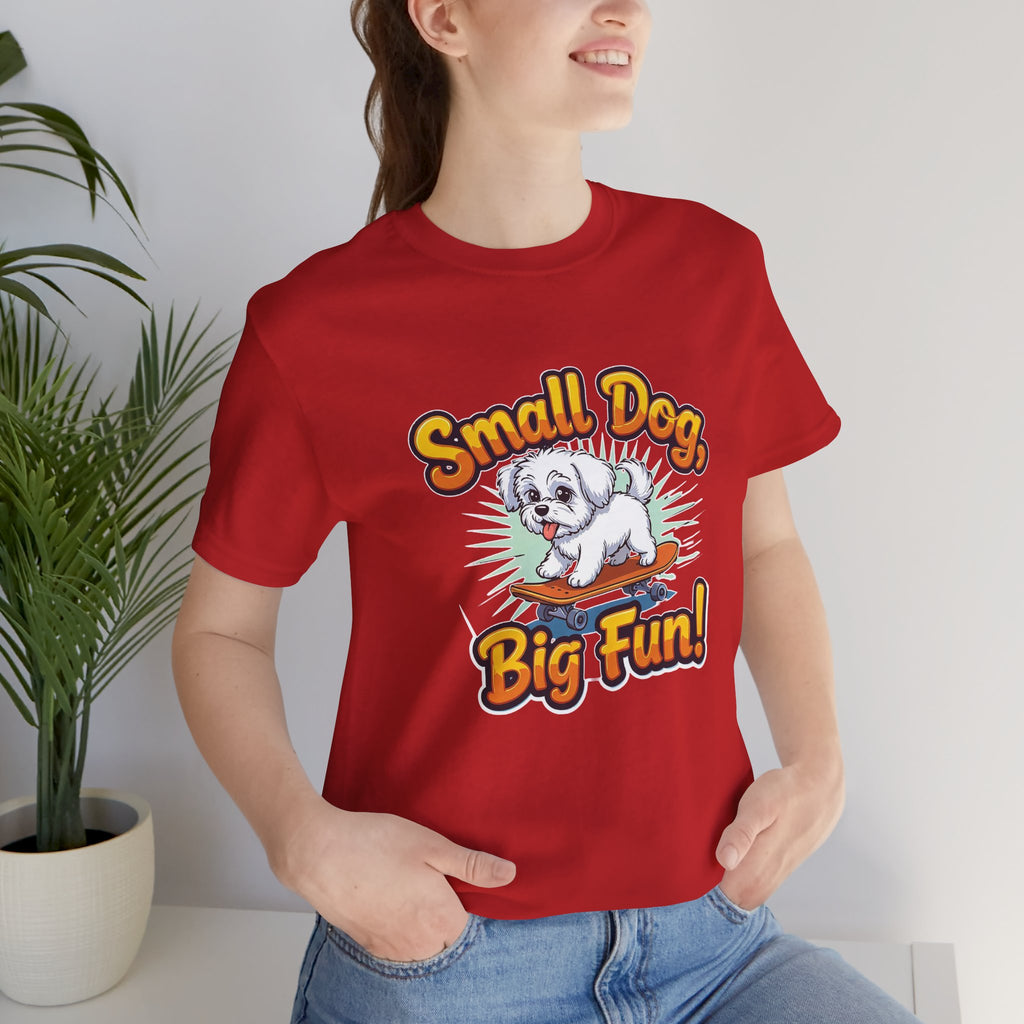 Maltese Small Dog Big Fun T-Shirt